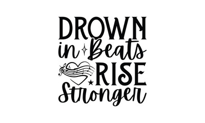 Drown in Beats Rise Stronger - Listening to music T-Shirt Design, Hand drawn lettering phrase, Illustration for prints and bags, posters, cards, Isolated on white background.