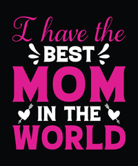 I have the best mom in the world, mom t shirt design