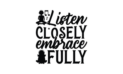 Obraz premium Listen Closely Embrace Fully - Listening to music T-Shirt Design, Handmade calligraphy vector illustration, Illustration for prints on bags, posters, cards, Vintage design.