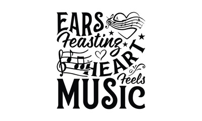 Ears Feasting Heart Feels Music - Listening to music T-Shirt Design, Hand drawn lettering phrase, Illustration for prints and bags, posters, cards, Isolated on white background.