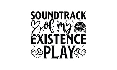 Soundtrack of My Existence Play - Listening to music T-Shirt Design, Best reading, greeting card template with typography text, Hand drawn lettering phrase isolated on white background.