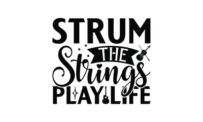 Strum the Strings Play Life - Playing musical instruments T-Shirt Design, Best reading, greeting card template with typography text, Hand drawn lettering phrase isolated on white background. - obrazy, fototapety, plakaty