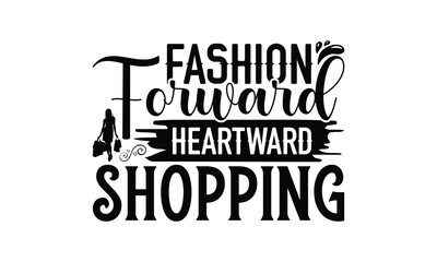 Fashion Forward Heartward Shopping - Shopping T-Shirt Design, Hand drawn lettering phrase, Illustration for prints and bags, posters, cards, Isolated on white background.