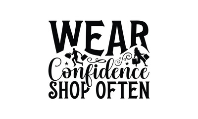 Wear Confidence Shop Often - Shopping T-Shirt Design, Handmade calligraphy vector illustration, Illustration for prints on bags, posters, cards, Vintage design.
