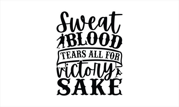 Sweat Blood Tears All For Victory Sake - Soccer T-Shirt Design, Game Quotes, This Illustration Can Be Used As A Print On T-Shirts And Bags, Posters, Cards, Mugs.