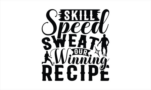 Skill Speed Sweat Our Winning Recipe - Soccer T-Shirt Design, Game Quotes, This Illustration Can Be Used As A Print On T-Shirts And Bags, Posters, Cards, Mugs.
