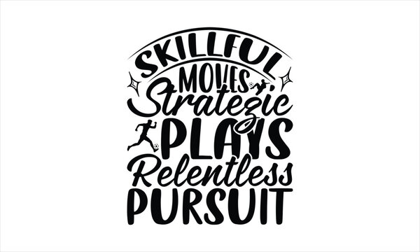 Skillful Moves Strategic Plays Relentless Pursuit - Soccer T-Shirt Design, Football Quotes, Handmade Calligraphy Vector Illustration, Stationary Or As A Posters, Cards, Banners.