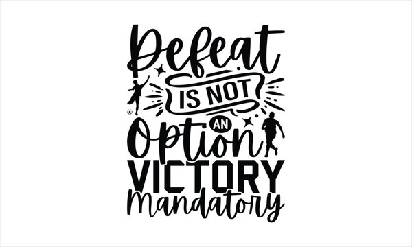 Defeat Is Not An Option Victory Mandatory - Soccer T-Shirt Design, Game Quotes, This Illustration Can Be Used As A Print On T-Shirts And Bags, Posters, Cards, Mugs.