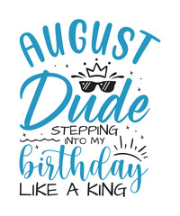 August dude birthday king design Birthday King SVG Cut File | Kids Birthday Svg | Birthday Gift | Funny Quote Svg | Birthday Dude T-shirt Design