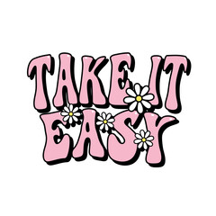 take it easy text with daisy flowers, groovy aesthetic poster design, hippie lettering, retro style vector illustration