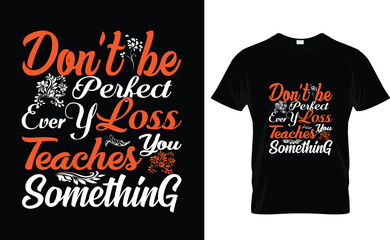 Don't be perfect, every loss teaches you something, typography t-shirt design,