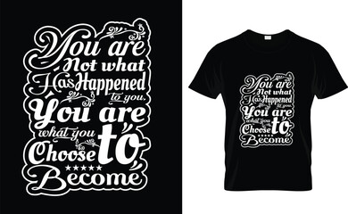 You are not what has happened to you, you are what you choose to become. typography t-shirt design 