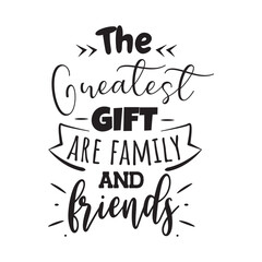The Greatest Gift Are Family And Friends. Vector Design on White Background