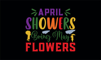 april showers bring MAY flowers - Spring t shirts design,  Calligraphy t shirt design, Hand drawn lettering phrase, svg Files for Cutting Cricut and Silhouette, card,Isolated on white background, flye