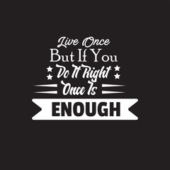 You only live once, but if you do it right, once is enough. -Typography Motivational inspirational quote 