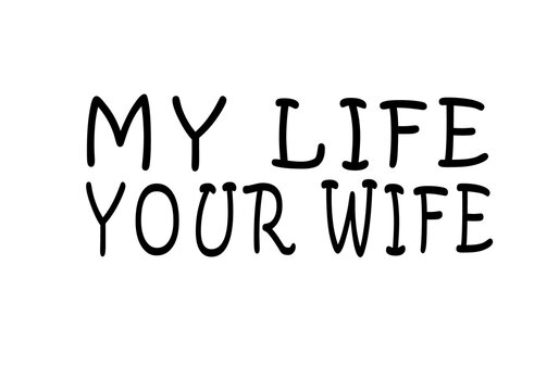 My life your wife