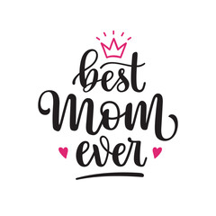 Best mom ever hand lettered text. Mothers day greetings