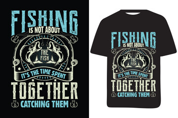 Fishing in not about the fish it's the time spent together catching them fishing typography awesome t shirt design vector image