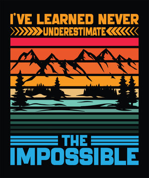 I've Learned Never Underestimate the Impossible: Hiking Inspiration Quote, T-Shirt Design, Hiking Text Art, Hiking Poster Art, Hiking Sign Art, Apparel Art, etc.