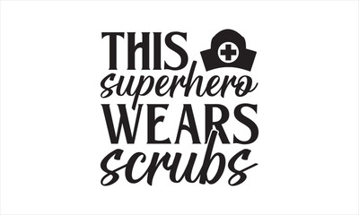 Fototapeta premium This superhero wears scrubs - Nurse T- Shirt Design, Medicine, Conceptual Handwritten Phrase T Shirt Calligraphic Design, Inscription For Invitation And Greeting Card, Prints And Posters, Template.