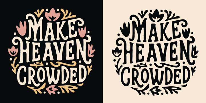 Make heaven crowded groovy lettering floral badge. Godly faithful religious praying Christian girls god quotes. Boho retro vintage aesthetic illustration. Text vector for women shirt design and print.