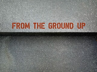 Garden ground with text FROM THE GROUND UP, concept of start doing or learning from the very beginning, start from scratch, start business from the basic or foundation - obrazy, fototapety, plakaty