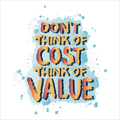 Don't think of cost think of value. Hand drawn motivation quote. Vector typography poster. - 762369699