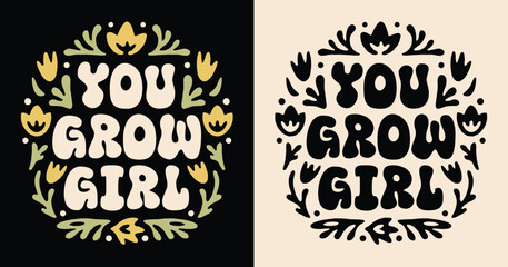 You grow girl lettering badge. Self love growth mindset quotes encouragement for women. Floral boho groovy retro aesthetic. Cute flowers inspirational empowering text shirt design and print vector.