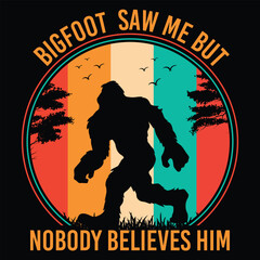 bigfoot saw me but nobdy believes him big foot t-shirt design