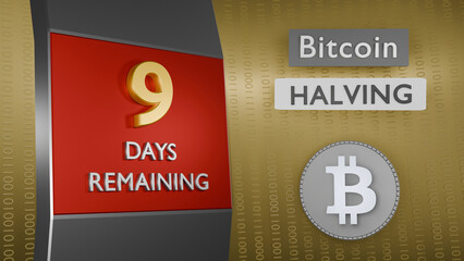 Bitcoin Halving countdown reminder 9 days remaining concept. 3D Rendering