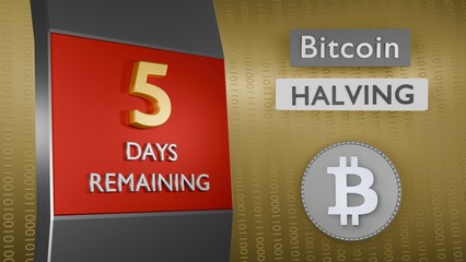 Bitcoin Halving countdown reminder 5 days remaining concept. 3D Rendering