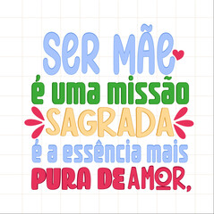 Message for Mother's Day in Brazilian Portuguese: Being a mother is a sacred mission and the purest essence of love.