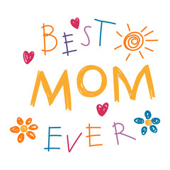 Best Mom Ever kids writing, drawings, doodles, scribbles. Hand drawn vector illustration, isolated quote. Mothers day design, card, banner element