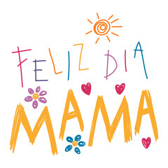 Feliz Dia Mama, Happy Mothers Day in Spanish kids writing, drawings, doodles, scribbles. Hand drawn vector illustration, isolated quote. Mothers day design, card, banner element