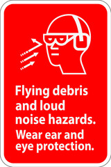 A warning sign depicting the necessity of wearing ear and eye protection due to flying debris and loud noise hazards.