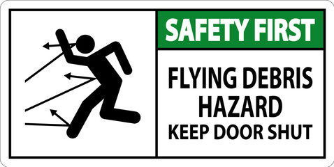 Safety First Sign, Flying Debris Hazard, Keep Door Shut