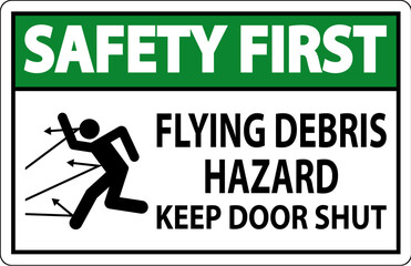 Safety First Sign, Flying Debris Hazard, Keep Door Shut