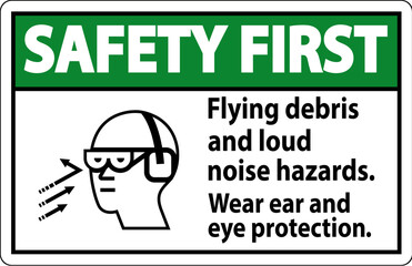 A Safety First sign depicting the necessity of wearing ear and eye protection due to flying debris and loud noise hazards.