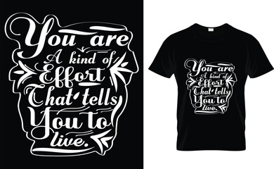 You are a kind, of effort that tells, you to live, typography t-shirt design 