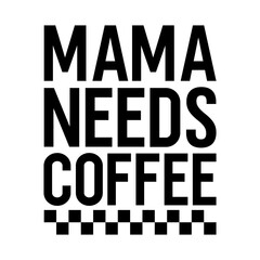 Mama needs coffee, Mom Svg, Mother's Day, Mom T-shirt 