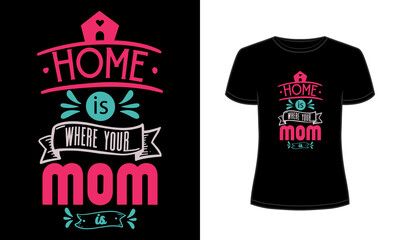 Home is where your mom is t-shirt