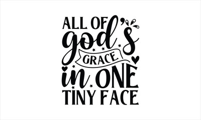 All of god’s grace in one tiny face - Beer T-Shirt Design, Brew, Hand Drawn Lettering Phrase, For Cards Posters And Banners, Template. 