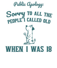 Public Apology: Sorry to all the people I called old when I was 18 Funny Vintage Animal Saying for Print on T-shirt, Apparel, Sweatshirt, graphic tee digital download file SVG vector file illustration