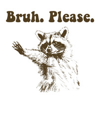 Bruh. Please. Racoon Viral Trend Funny Vintage Animal Saying for Print on T-shirt, Apparel, Sweatshirt, graphic tee digital download file SVG vector file illustration