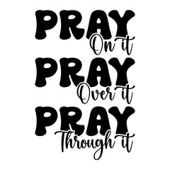 Pray On It Pray Over It Pray Through It