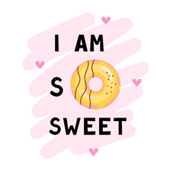 I am so sweet, with donut, slogan text. Vector Illustration for printing, backgrounds, covers and packaging. Image can be used for cards, posters, stickers and textile. Isolated on white background.