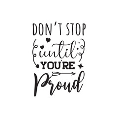 Don't Stop Until You're Proud Vector Design on White Background