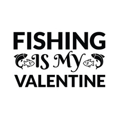 Fishing is my valentine lettering design for greeting banners mouse pads prints cards and posters, Fishing t shirt design.