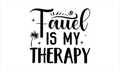 fauel is my therapy- summertime t shirts design,  Calligraphy t shirt design,Hand drawn lettering phrase,  Silhouette,Isolated on white background, Files for Cutting Cricut and svg EPS 10