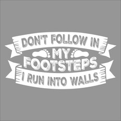 Funny Don't Follow In My Footsteps I Run Into Walls Joke